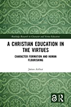 A Christian Education in the Virtues : Character Formation and Human Flourishing
